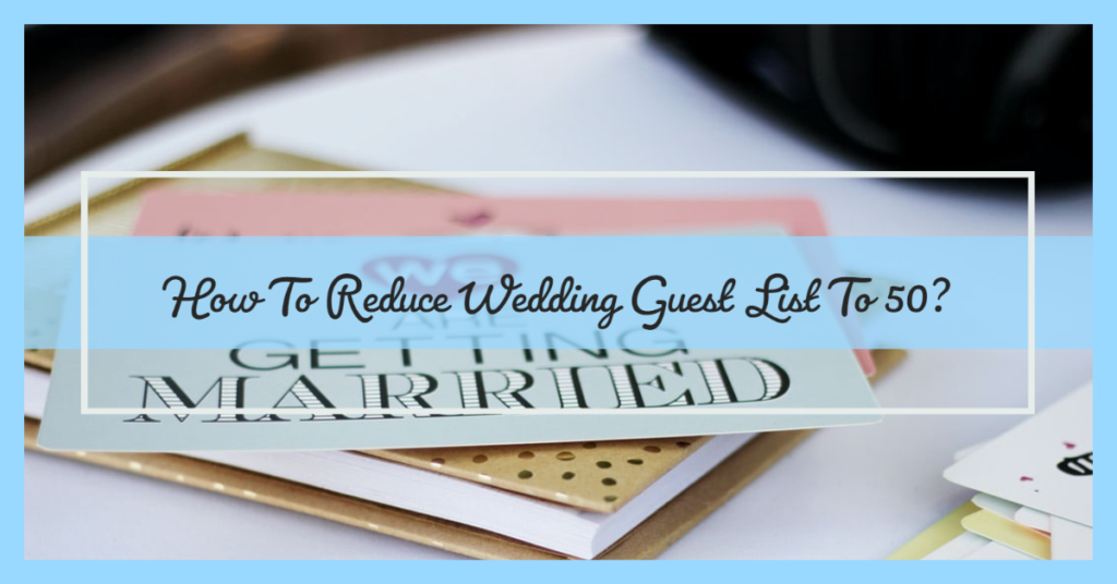 How To Limit Wedding Guest List,wedding guest list etiquette,wedding guest list tips,small wedding etiquette,how to cut family from wedding guest list,wedding guest list issues